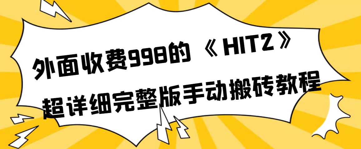 外面收费998《HIT2》超详细完整版手动搬砖教程71快客-网赚-兼职-视频代发71快客网