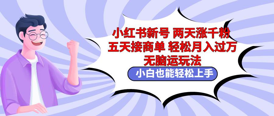 小红书新号两天涨千粉五天接商单轻松月入过万 无脑搬运玩法 小白也能轻…71快客-网赚-兼职-视频代发71快客网