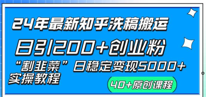 24年最新知乎洗稿日引200+创业粉“割韭菜”日稳定变现5000+实操教程71快客-网赚-兼职-视频代发71快客网