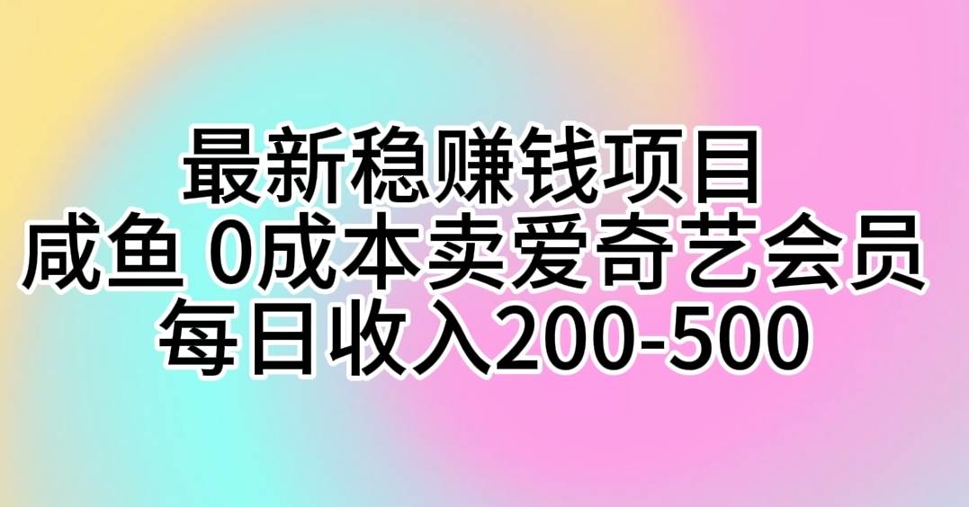 最新稳赚钱项目 咸鱼 0成本卖爱奇艺会员 每日收入200-50071快客-网赚-兼职-视频代发71快客网