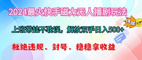 2024最火快手磁力无人播剧玩法，解放双手日入500+71快客-网赚-兼职-视频代发71快客网