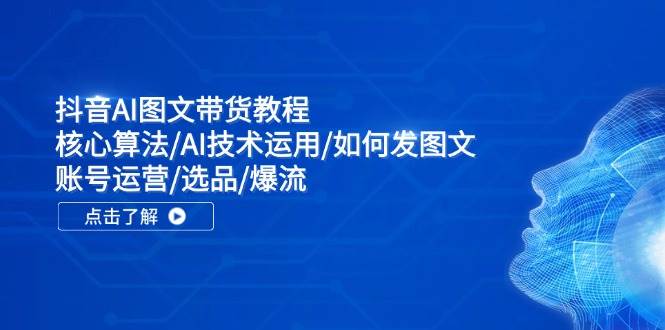 抖音AI图文带货教程：核心算法/AI技术运用/如何发图文/账号运营/选品/爆流71快客-网赚-兼职-视频代发71快客网