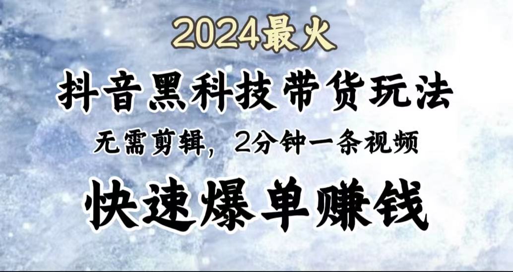 2024最火，抖音黑科技带货玩法，无需剪辑基础，2分钟一条作品，快速爆单71快客-网赚-兼职-视频代发71快客网