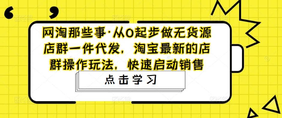 从0起步做无货源店群一件代发，淘宝最新的店群操作玩法，快速启动销售71快客-网赚-兼职-视频代发71快客网