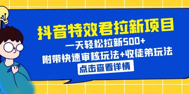 抖音特效君拉新项目 一天轻松拉新500+ 附带快速审核玩法+收徒弟玩法71快客-网赚-兼职-视频代发71快客网