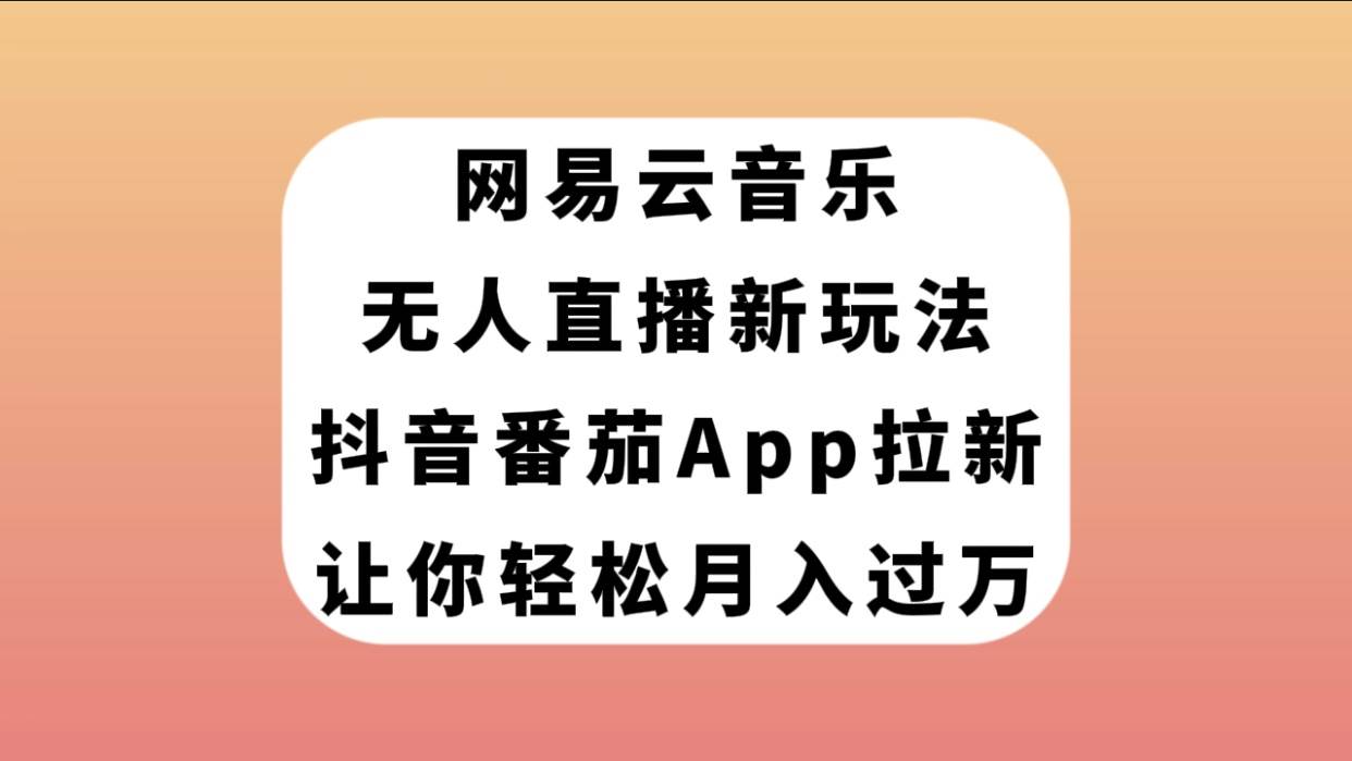 网易云音乐无人直播新玩法，抖音番茄APP拉新，让你轻松月入过万71快客-网赚-兼职-视频代发71快客网