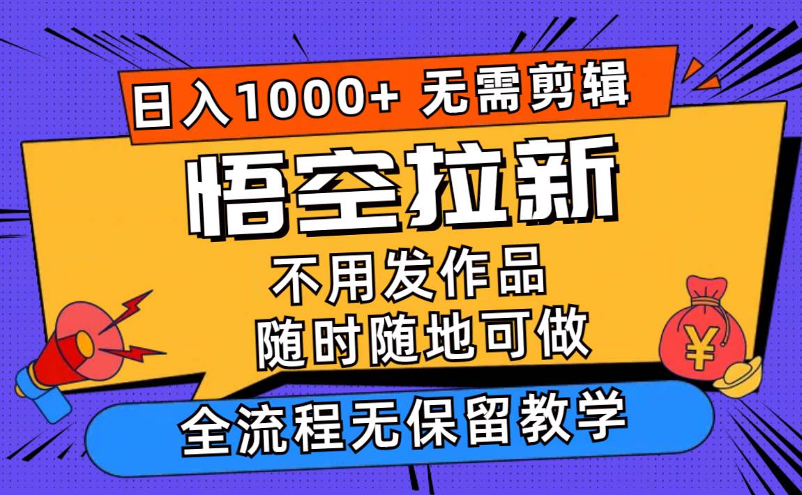 悟空拉新日入1000+无需剪辑当天上手，一部手机随时随地可做，全流程无…71快客-网赚-兼职-视频代发71快客网