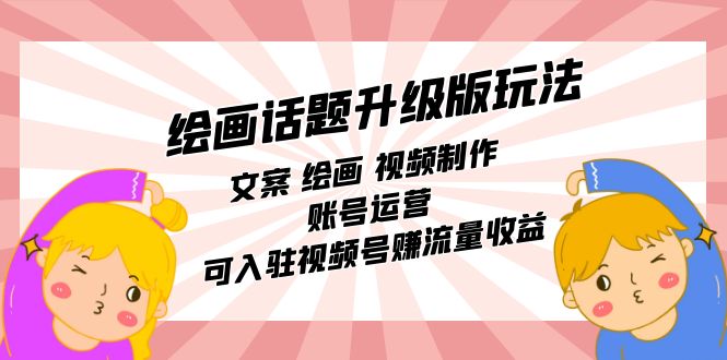 绘画话题升级版玩法：文案 绘画 视频制作 账号运营 可入驻视频号赚流量收益71快客-网赚-兼职-视频代发71快客网