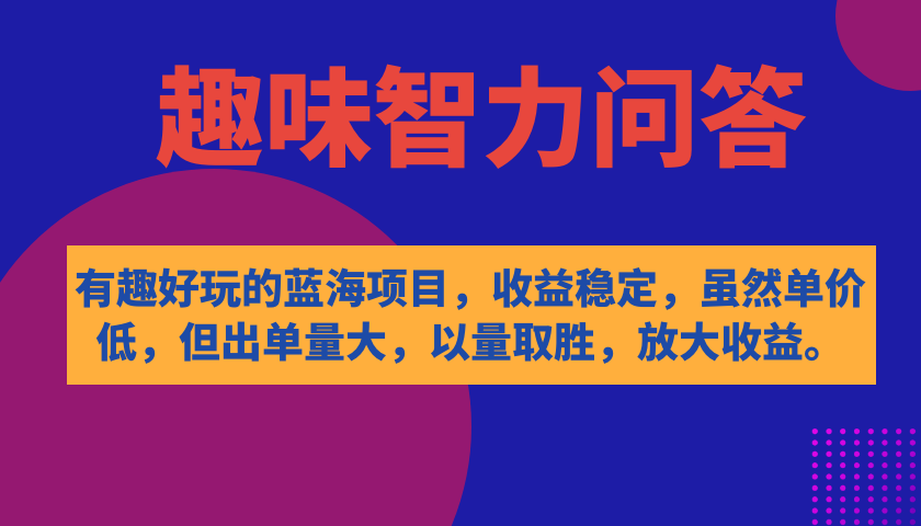 有趣好玩的蓝海项目，趣味智力问答，收益稳定，虽然客单价低，但出单量大71快客-网赚-兼职-视频代发71快客网