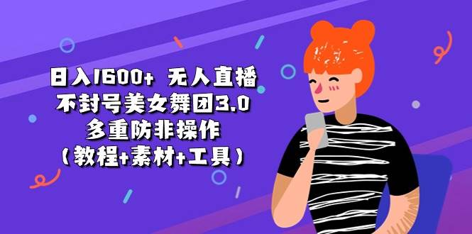 日入1600+ 无人直播不封号美女舞团3.0 多重防非操作（教程+素材+工具）71快客-网赚-兼职-视频代发71快客网