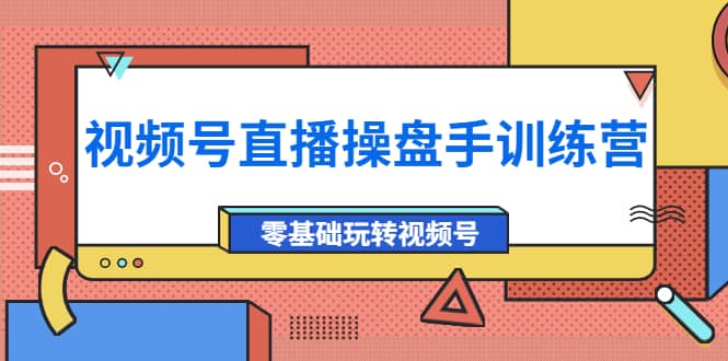 外面收费700的视频号直播操盘手训练营：零基础玩转视频号（10节课）71快客-网赚-兼职-视频代发71快客网