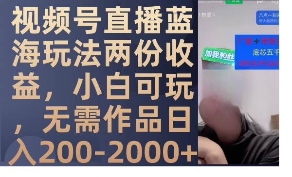视频号直播蓝海玩法两份收益，小白可玩，无需作品日入200-2000+71快客-网赚-兼职-视频代发71快客网
