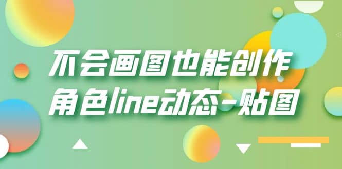 不会画图也能创作角色line动态-贴图【画质高清】71快客-网赚-兼职-视频代发71快客网