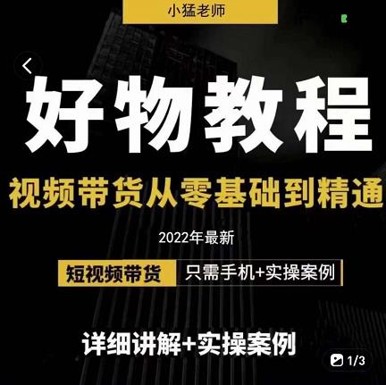 小猛好物分享专业实操课，短视频带货从零基础到精通，详细讲解+实操案71快客-网赚-兼职-视频代发71快客网