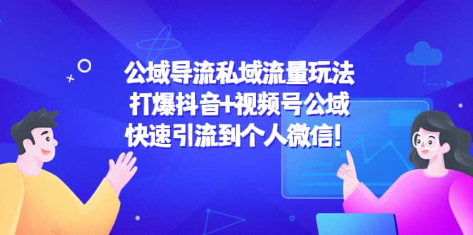 公域导流私域流量玩法：打爆抖音+视频号公域71快客-网赚-兼职-视频代发71快客网