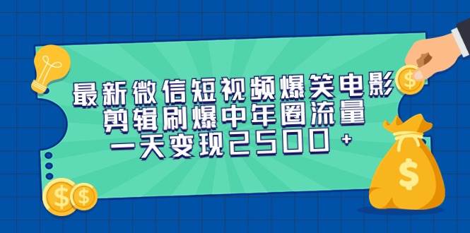最新微信短视频爆笑电影剪辑刷爆中年圈流量，一天变现2500+71快客-网赚-兼职-视频代发71快客网