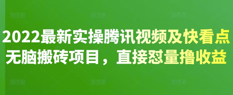 2022最新实操腾讯视频及快看点无脑搬砖项目，直接怼量撸收益71快客-网赚-兼职-视频代发71快客网