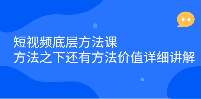 短视频底层方法课：方法之下还有方法价值详细讲解71快客-网赚-兼职-视频代发71快客网