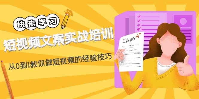 短视频文案实战培训：从0到1教你做短视频的经验技巧（19节课）71快客-网赚-兼职-视频代发71快客网