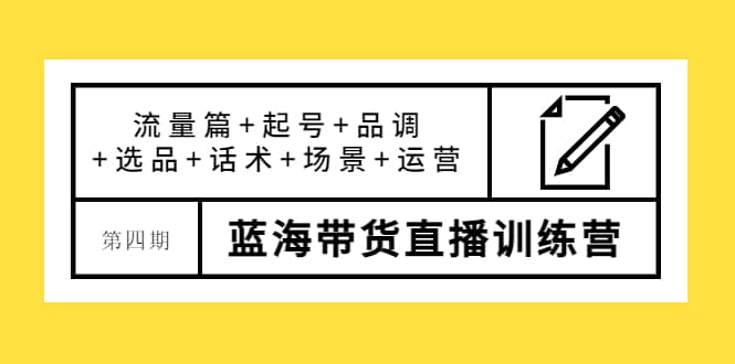 第四期蓝海带货直播训练营：流量篇+起号+品调+选品+话术+场景+运营71快客-网赚-兼职-视频代发71快客网