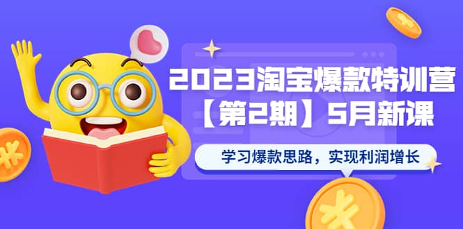2023淘宝爆款特训营【第2期】5月新课 学习爆款思路，实现利润增长71快客-网赚-兼职-视频代发71快客网