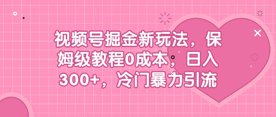 视频号掘金新玩法，保姆级教程0成本，日入300+，冷门暴力引流71快客-网赚-兼职-视频代发71快客网