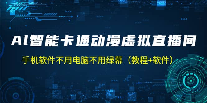 AI智能卡通动漫虚拟人直播操作教程 手机软件不用电脑不用绿幕（教程+软件）71快客-网赚-兼职-视频代发71快客网
