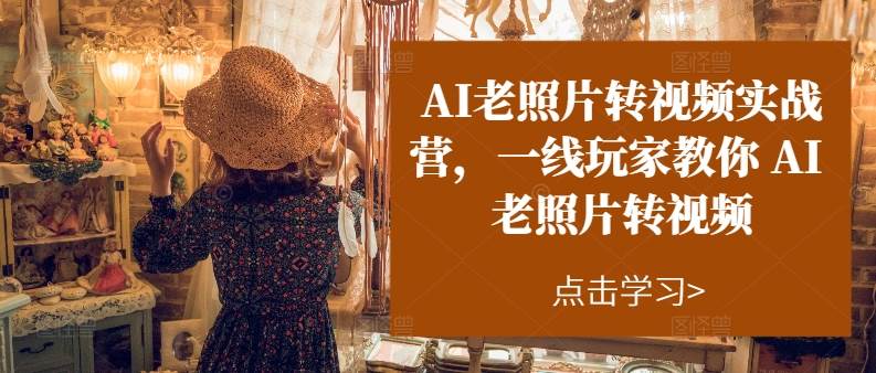 AI老照片转视频实操训练营，一线玩家教你AI老照片转视频71快客-网赚-兼职-视频代发71快客网