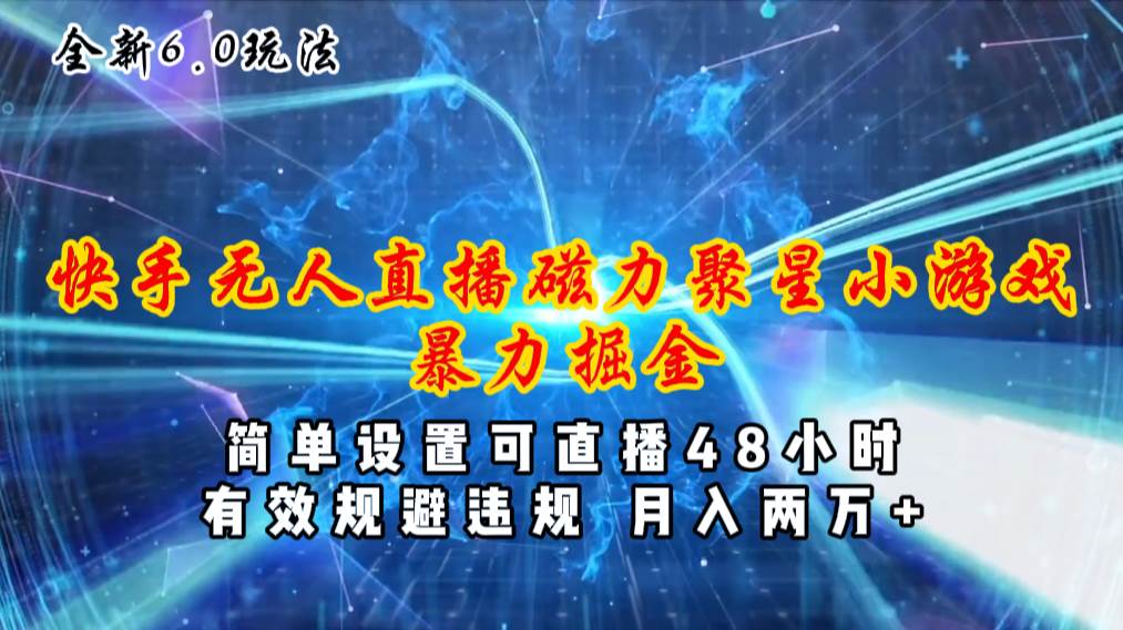 全新6.0快手无人直播，磁力聚星小游戏暴力项目，简单设置，直播48小时…71快客-网赚-兼职-视频代发71快客网