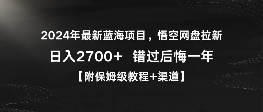 2024年最新蓝海项目，悟空网盘拉新，日入2700+错过后悔一年【附保姆级教…71快客-网赚-兼职-视频代发71快客网