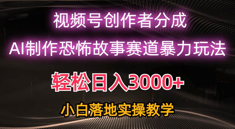 日入3000+，视频号AI恐怖故事赛道暴力玩法，轻松过原创，小白也能轻松上手71快客-网赚-兼职-视频代发71快客网