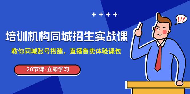 培训机构-同城招生实操课，教你同城账号搭建，直播售卖体验课包71快客-网赚-兼职-视频代发71快客网