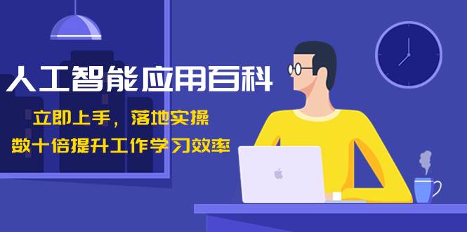 人工智能-应用百科！立即上手，落地实操！数十倍提升工作学习效率71快客-网赚-兼职-视频代发71快客网
