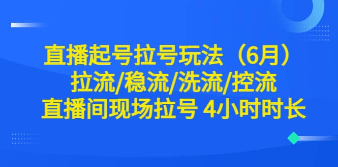直播起号拉号玩法（6月）拉流/稳流/洗流/控流 直播间现场拉号 4小时时长71快客-网赚-兼职-视频代发71快客网