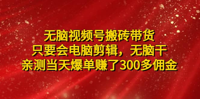 无脑视频号搬砖带货，只要会电脑剪辑，无脑干71快客-网赚-兼职-视频代发71快客网