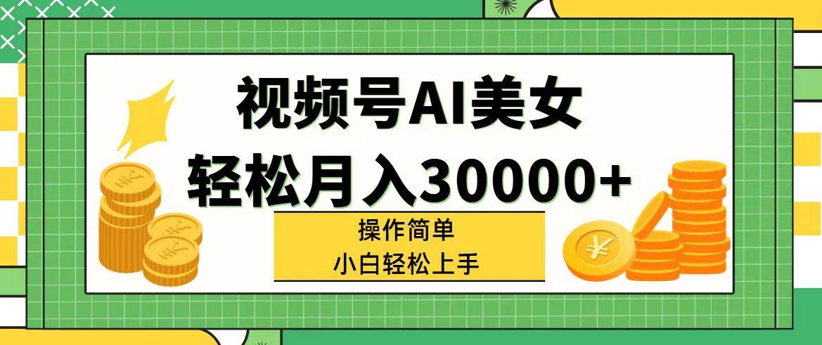 视频号AI美女，轻松月入30000+,操作简单小白也能轻松上手71快客-网赚-兼职-视频代发71快客网
