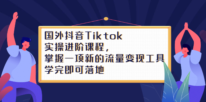 Tiktok实操进阶课程，掌握一项新的流量变现工具，学完即可落地71快客-网赚-兼职-视频代发71快客网