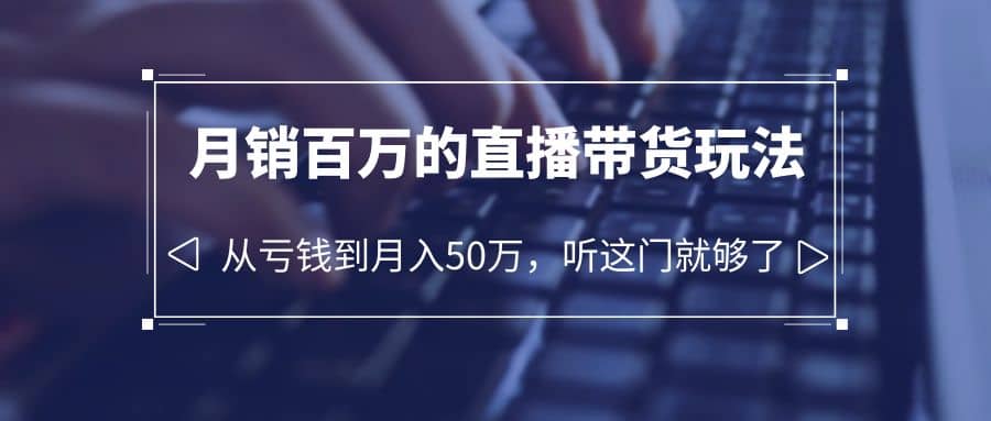 老板必学：月销-百万的直播带货玩法，从亏钱到月入50万，听这门就够了71快客-网赚-兼职-视频代发71快客网