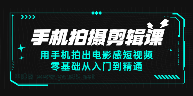 手机拍摄剪辑课：用手机拍出电影感短视频，零基础从入门到精通71快客-网赚-兼职-视频代发71快客网