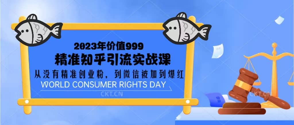 2023价值999的精准知乎引流实战课：从没有精准创业粉 到微信被加到爆红71快客-网赚-兼职-视频代发71快客网