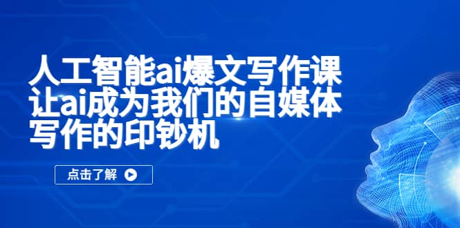 人工智能ai爆文写作课，让ai成为我们的自媒体写作的印钞机71快客-网赚-兼职-视频代发71快客网