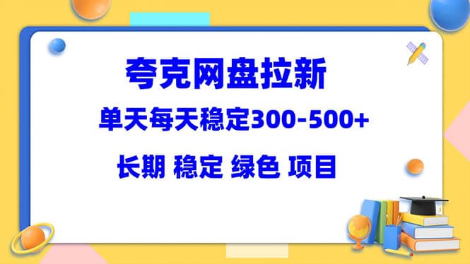 夸克网盘拉新项目：单天稳定300-500＋长期 稳定 绿色（教程+资料素材）71快客-网赚-兼职-视频代发71快客网