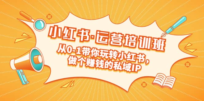 重磅来袭：小红书·运营培训班：从0-1带你玩转小红书，做个赚钱的私域IP71快客-网赚-兼职-视频代发71快客网