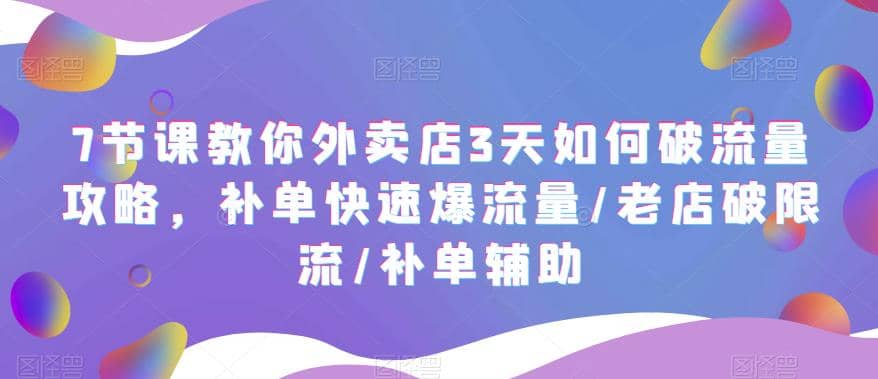 7节课教你外卖店3天如何破流量攻略，补单快速爆流量/老店破限流/补单辅助71快客-网赚-兼职-视频代发71快客网