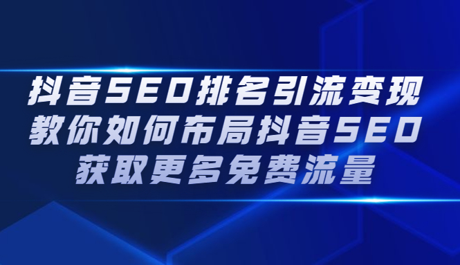 抖音SEO排名引流变现，教你如何布局抖音SEO获取更多免费流量71快客-网赚-兼职-视频代发71快客网