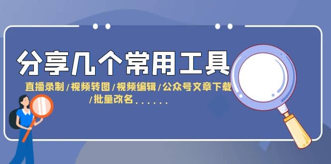 分享几个常用工具 直播录制/视频转图/视频编辑/公众号文章下载/改名……71快客-网赚-兼职-视频代发71快客网
