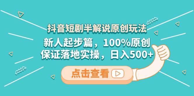 抖音短剧半解说原创玩法，新人起步篇，100%原创，保证落地实操，日入500+71快客-网赚-兼职-视频代发71快客网