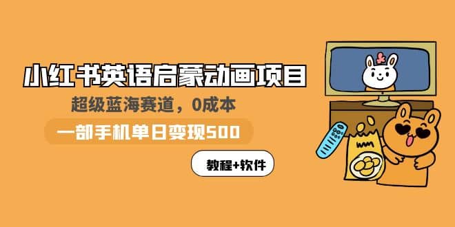 小红书英语启蒙动画项目：蓝海赛道 0成本，一部手机日入500+（教程+资源）71快客-网赚-兼职-视频代发71快客网