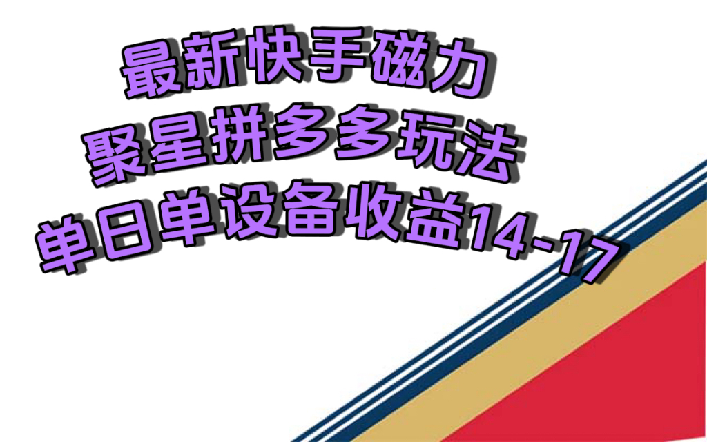 最新快手磁力聚星撸拼多多玩法，单设备单日收益14—17元71快客-网赚-兼职-视频代发71快客网