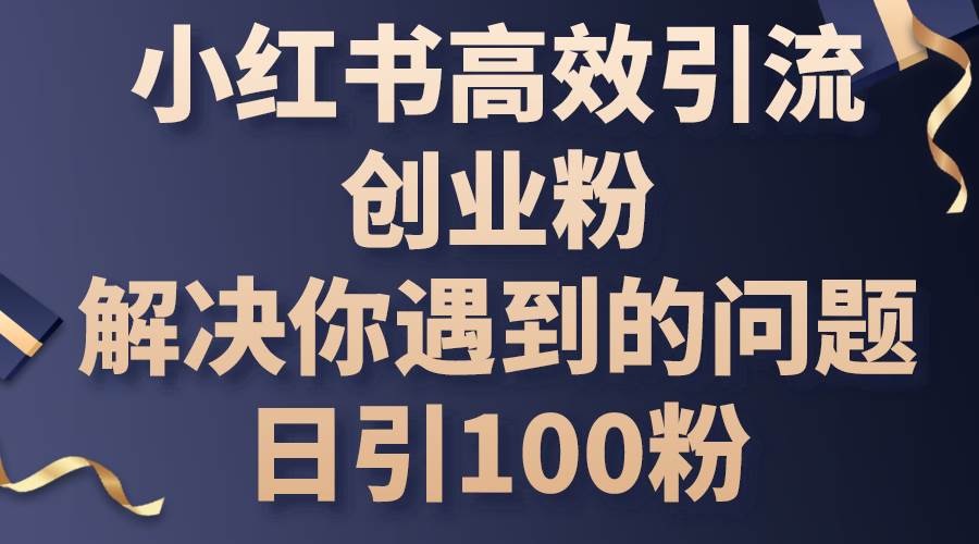 小红书高效引流创业粉，解决你遇到的问题，日引100粉71快客-网赚-兼职-视频代发71快客网